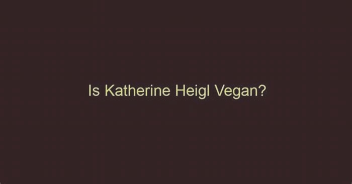 Is Katherine Heigl A Vegan?